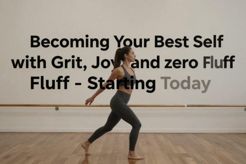 Becoming Your Best Self With Grit, Joy, And Zero Fluff—Starting Today